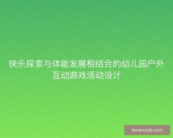 快乐探索与体能发展相结合的幼儿园户外互动游戏活动设计
